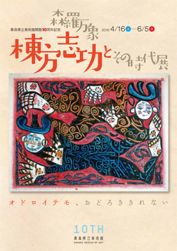 青森県立美術館開館10周年記念「オドロイテモ、おどろききれない　森羅万象：棟方志功とその時代」展